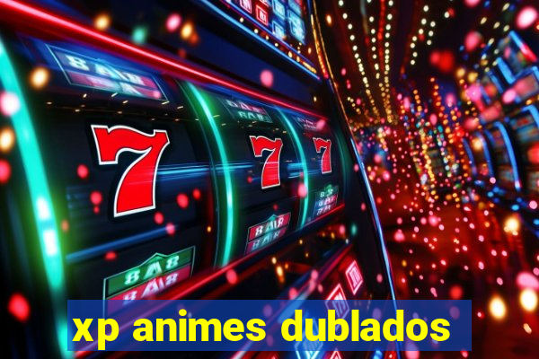 xp animes dublados